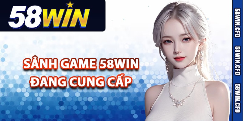 Giới Thiệu 58Win Thuộc Sân Chơi Giải Trí Số #1 Việt Nam 2 Giới thiệu 58Win sảnh game đang cung cấp
