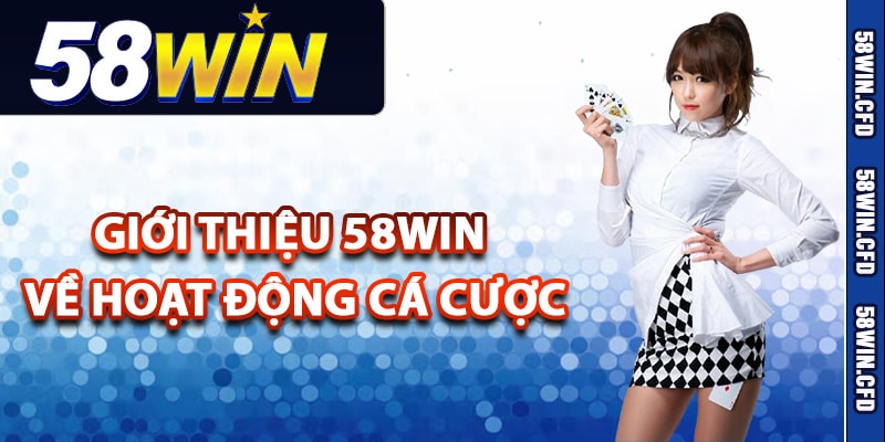 Giới Thiệu 58Win Thuộc Sân Chơi Giải Trí Số #1 Việt Nam 1 Giới thiệu 58Win về hoạt động cá cược
